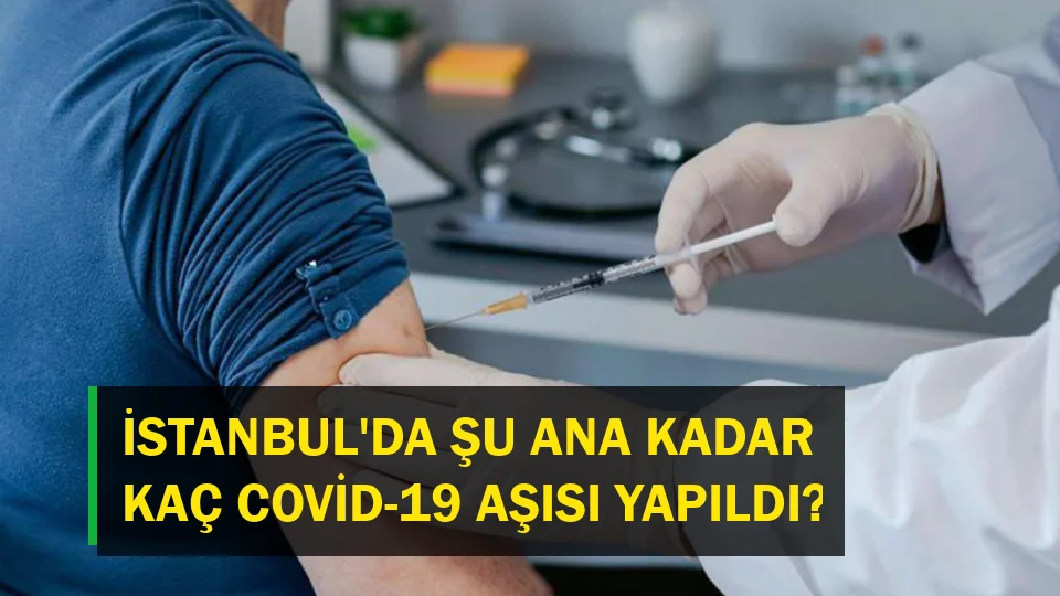 İstanbul'da şu ana kadar kaç Covid-19 aşısı yapıldı?